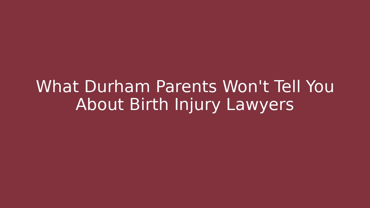 What Durham Parents Won’t Tell You About Birth Injury Lawyers
