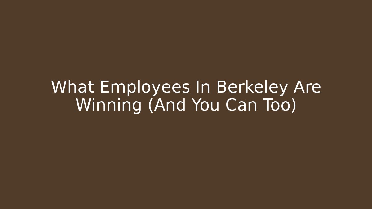 What Employees In Berkeley Are Winning (And You Can Too)