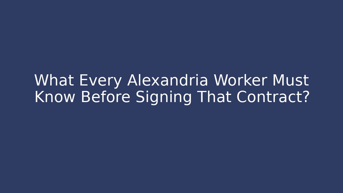 What Every Alexandria Worker Must Know Before Signing That Contract?