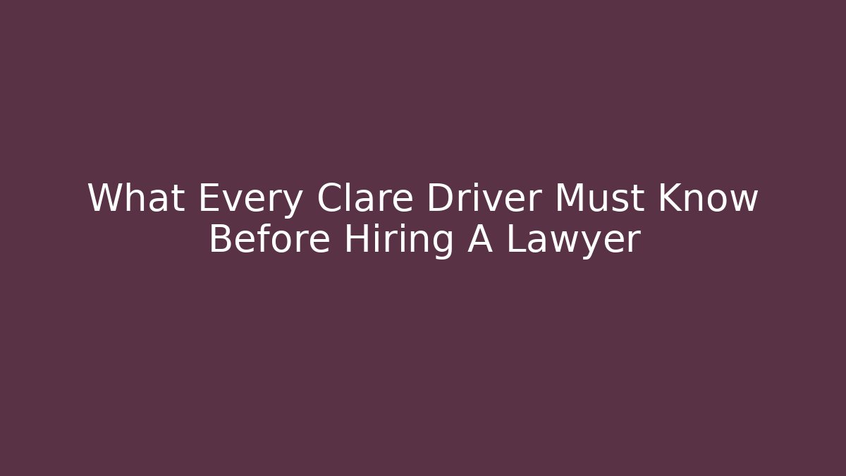 What Every Clare Driver Must Know Before Hiring A Lawyer - WealthxGroup