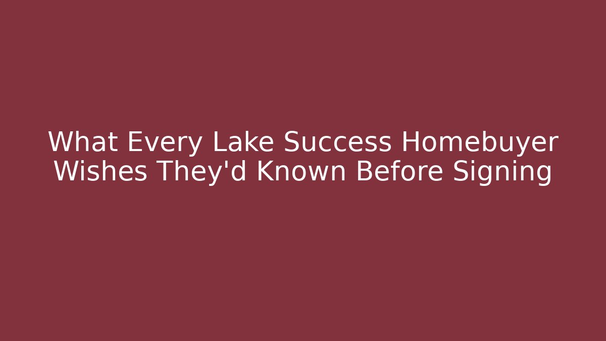 What Every Lake Success Homebuyer Wishes They'd Known Before Signing