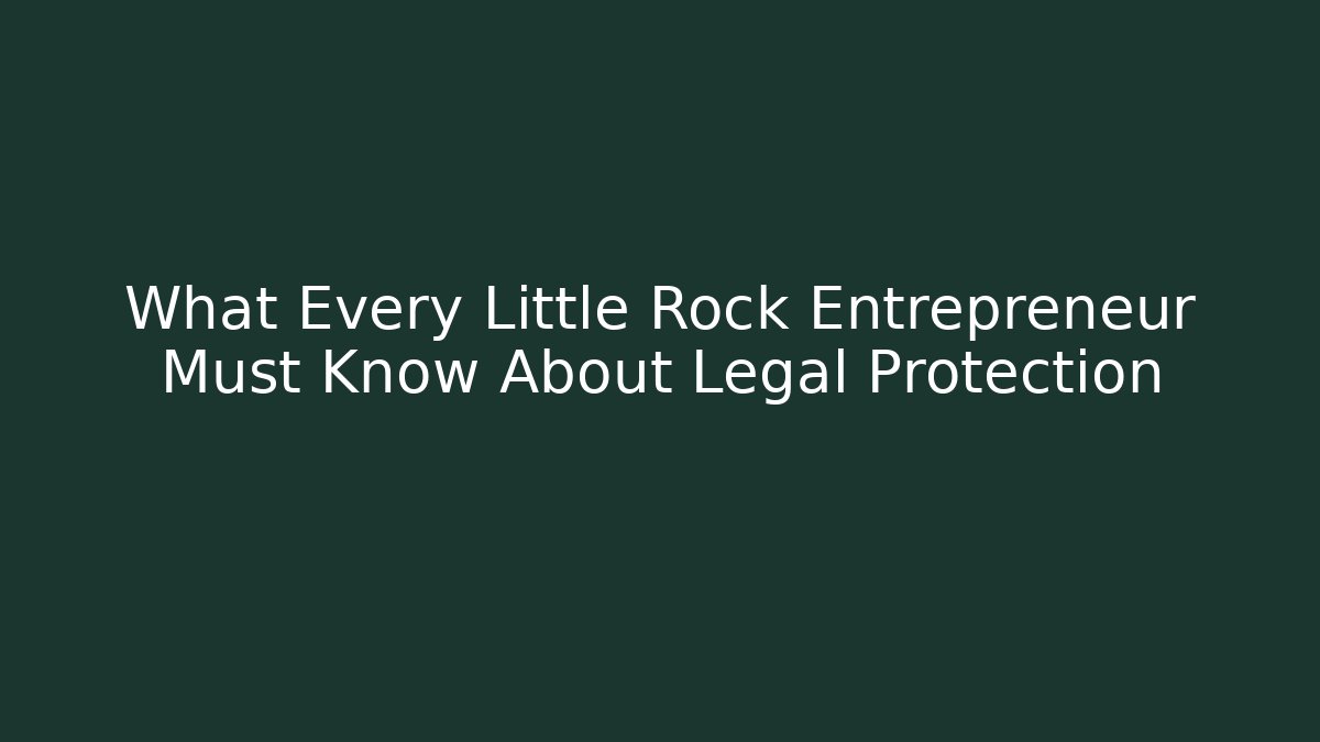 What Every Little Rock Entrepreneur Must Know About Legal Protection
