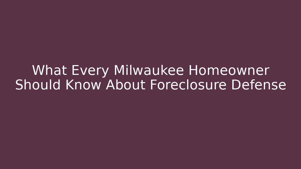 What Every Milwaukee Homeowner Should Know About Foreclosure Defense - WealthxGroup