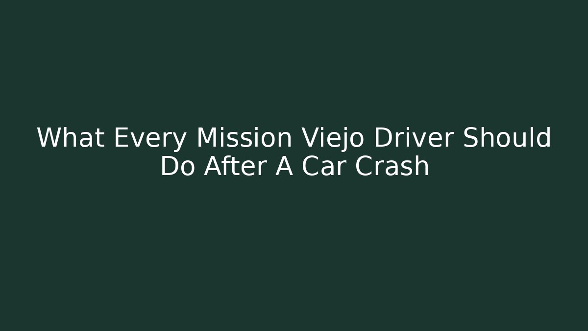 What Every Mission Viejo Driver Should Do After A Car Crash