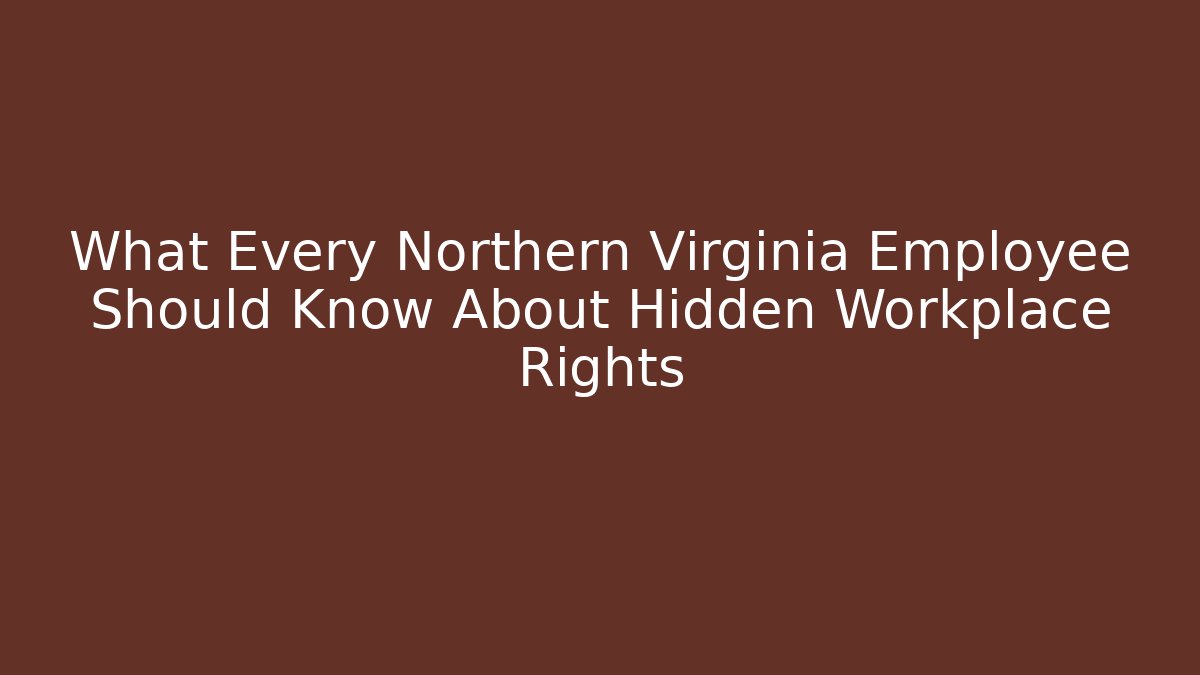 What Every Northern Virginia Employee Should Know About Hidden Workplace Rights