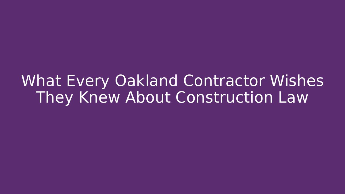 What Every Oakland Contractor Wishes They Knew About Construction Law