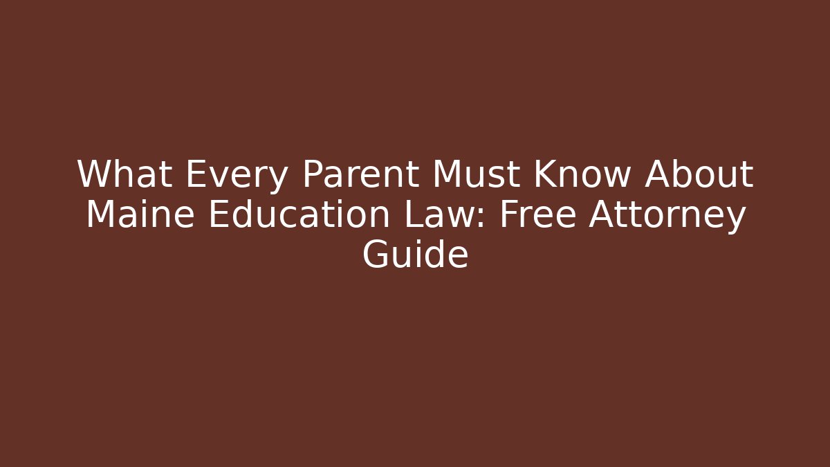 What Every Parent Must Know About Maine Education Law: Free Attorney Guide