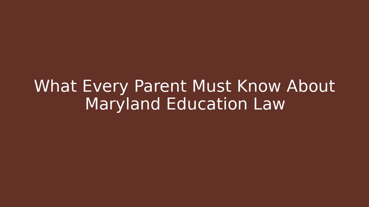 What Every Parent Must Know About Maryland Education Law