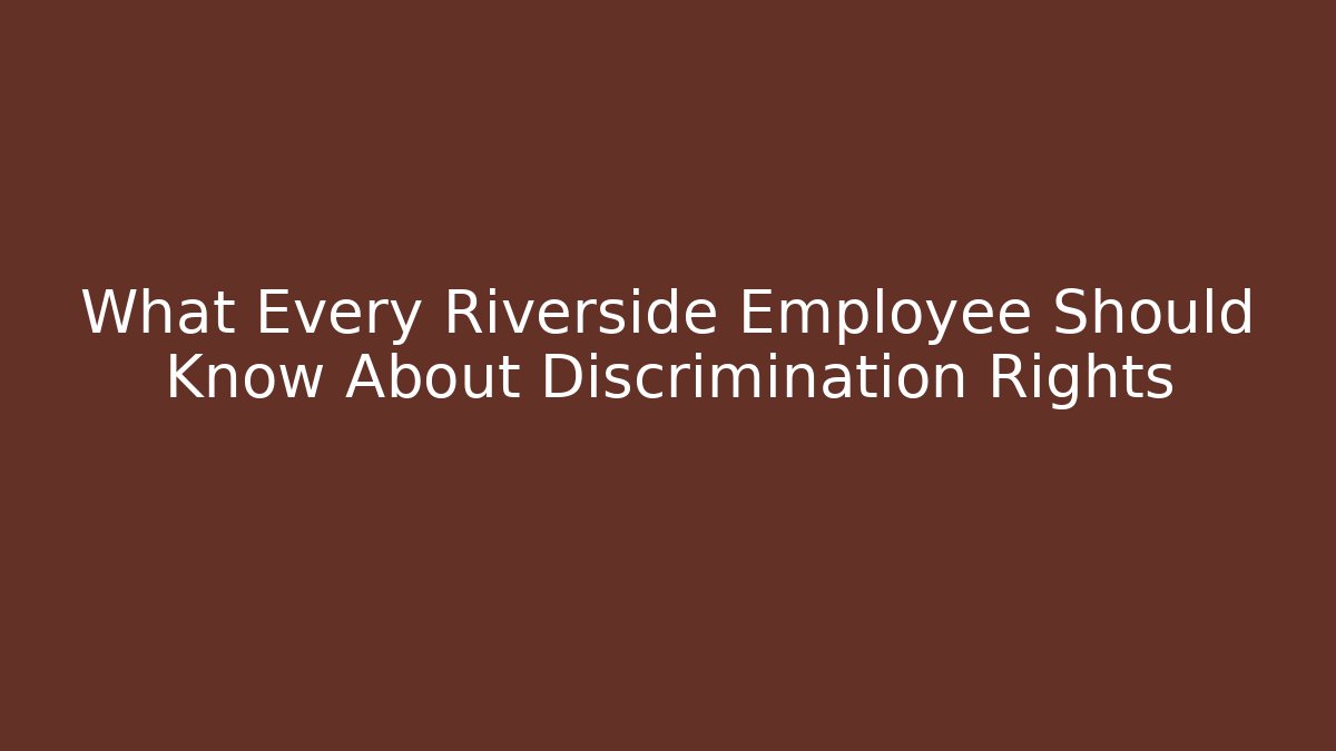 What Every Riverside Employee Should Know About Discrimination Rights