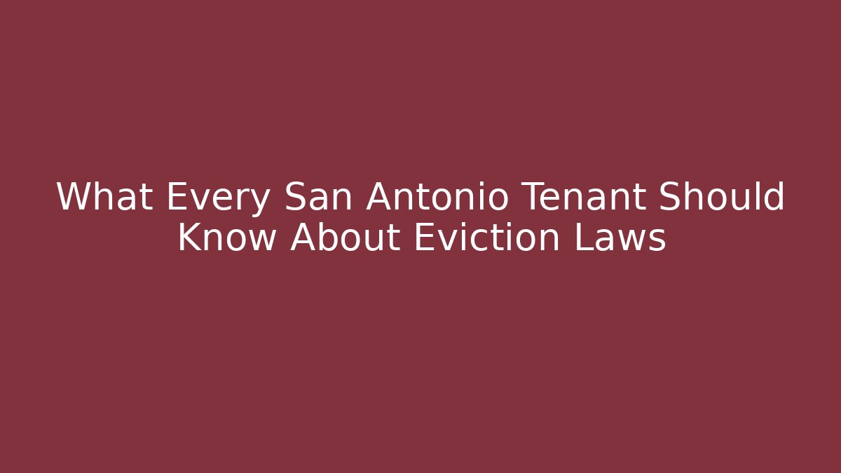 What Every San Antonio Tenant Should Know About Eviction Laws