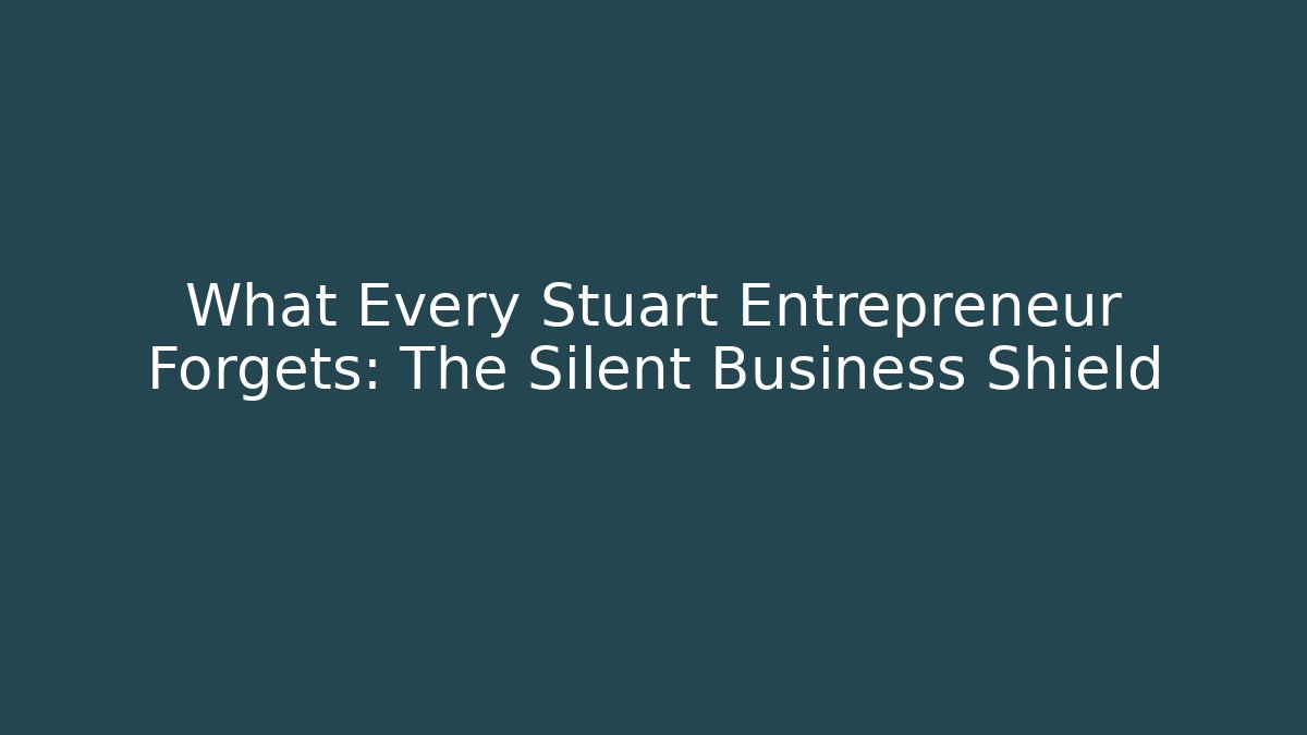 What Every Stuart Entrepreneur Forgets: The Silent Business Shield