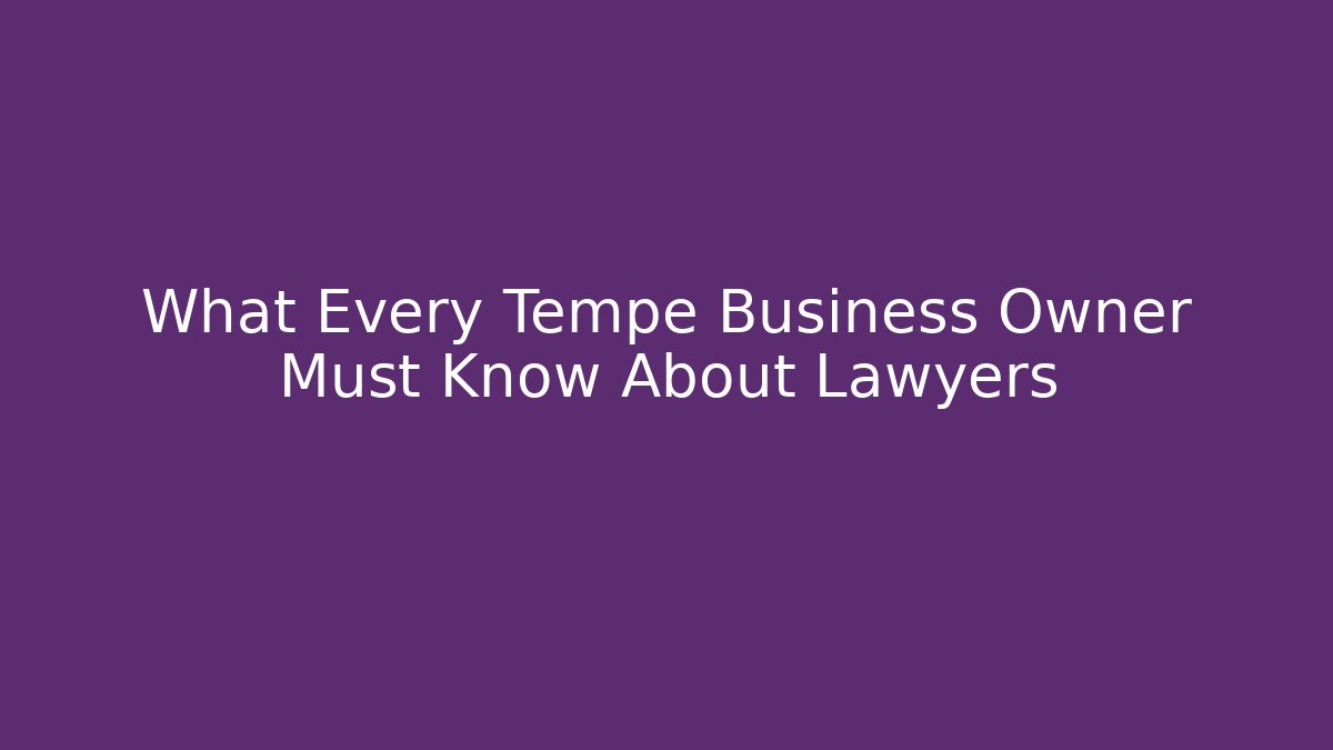 What Every Tempe Business Owner Must Know About Lawyers