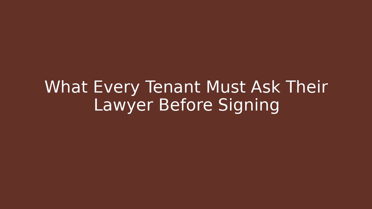 What Every Tenant Must Ask Their Lawyer Before Signing