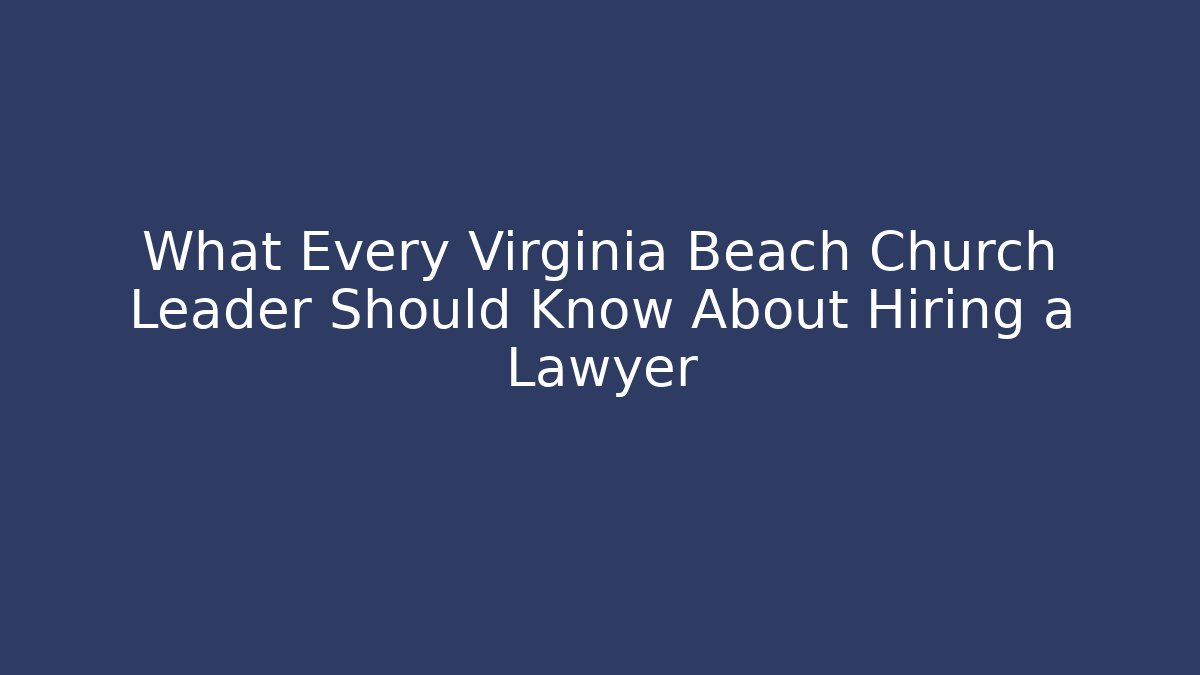 What Every Virginia Beach Church Leader Should Know About Hiring a Lawyer