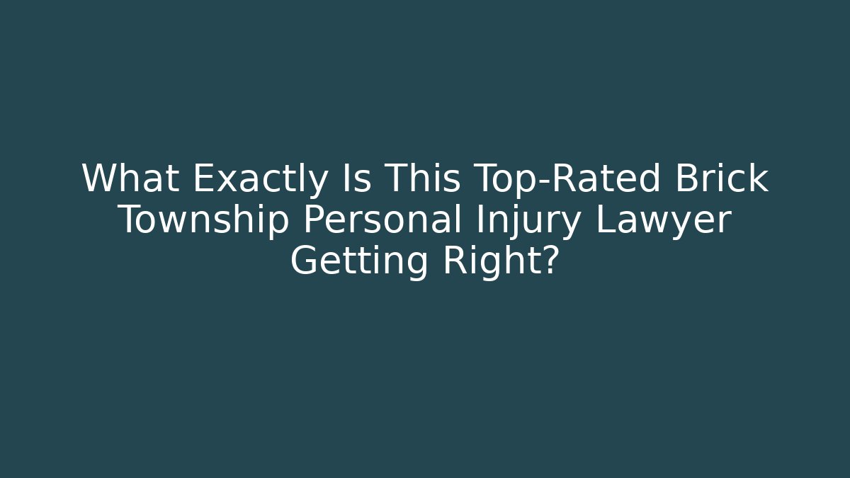 What Exactly Is This Top-Rated Brick Township Personal Injury Lawyer Getting Right?