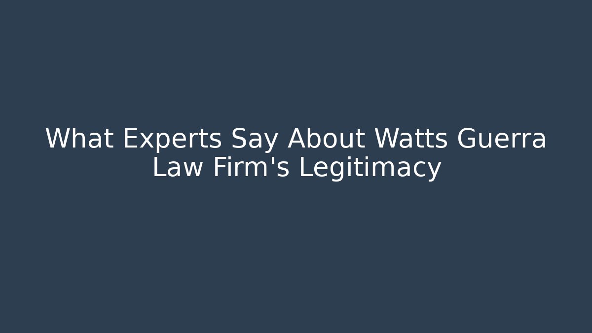 What Experts Say About Watts Guerra Law Firm's Legitimacy