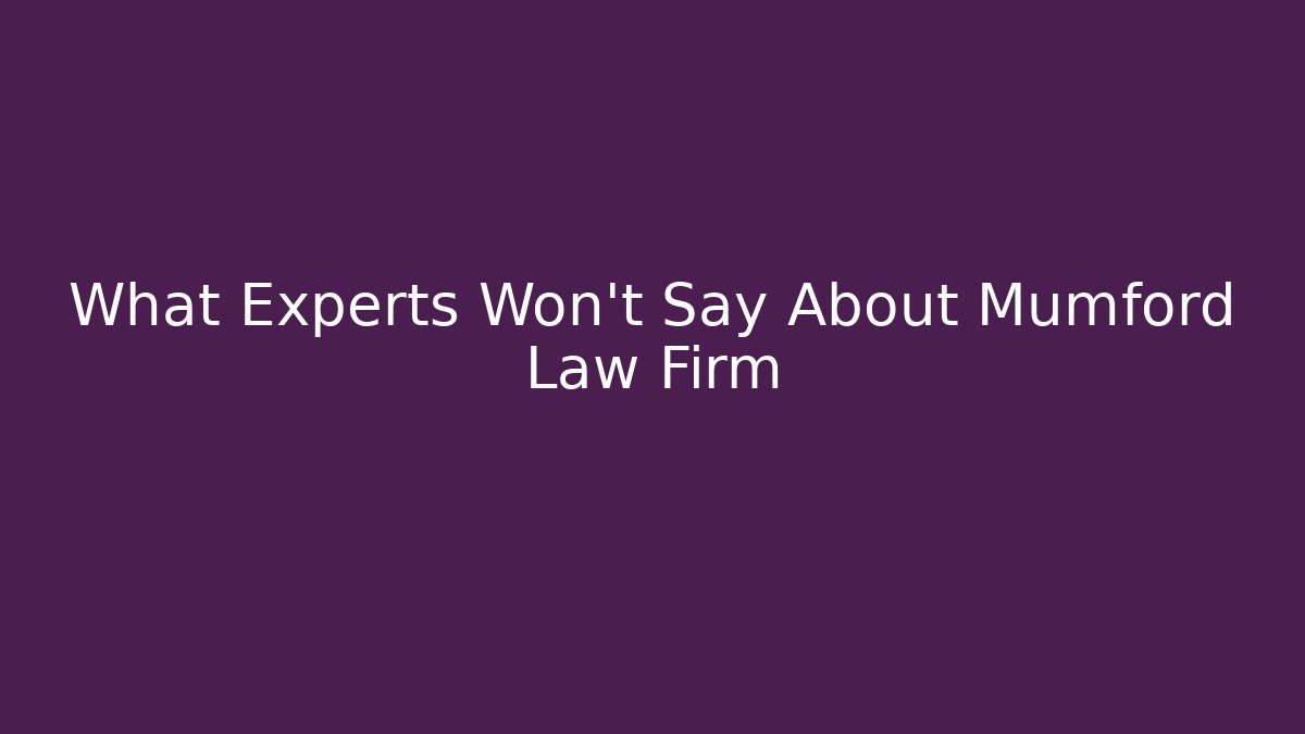 What Experts Won't Say About Mumford Law Firm
