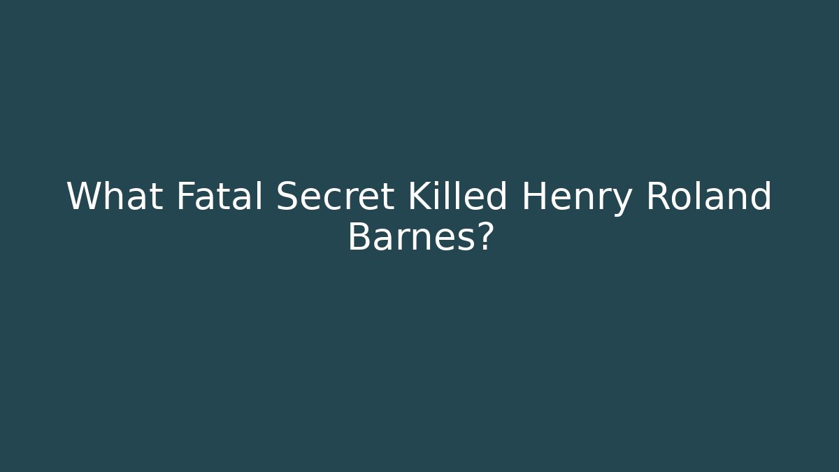 What Fatal Secret Killed Henry Roland Barnes?