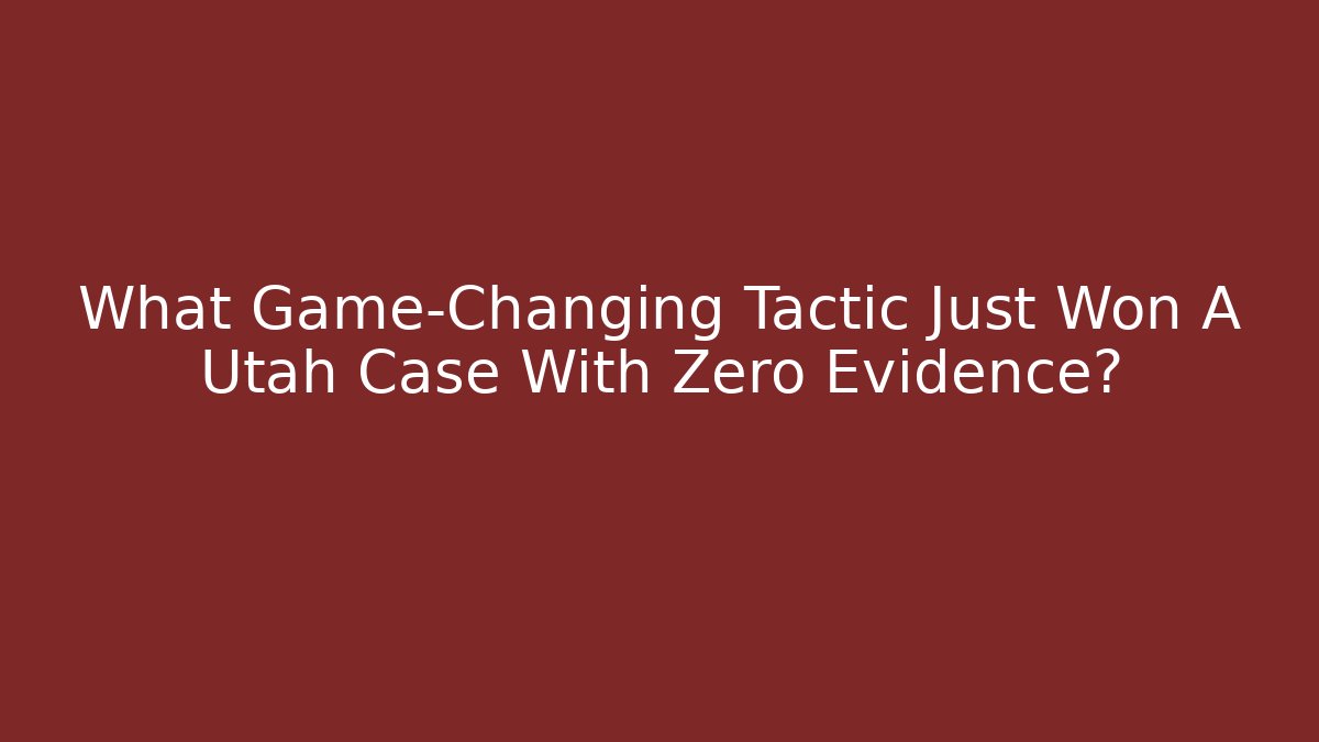 What Game-Changing Tactic Just Won A Utah Case With Zero Evidence?