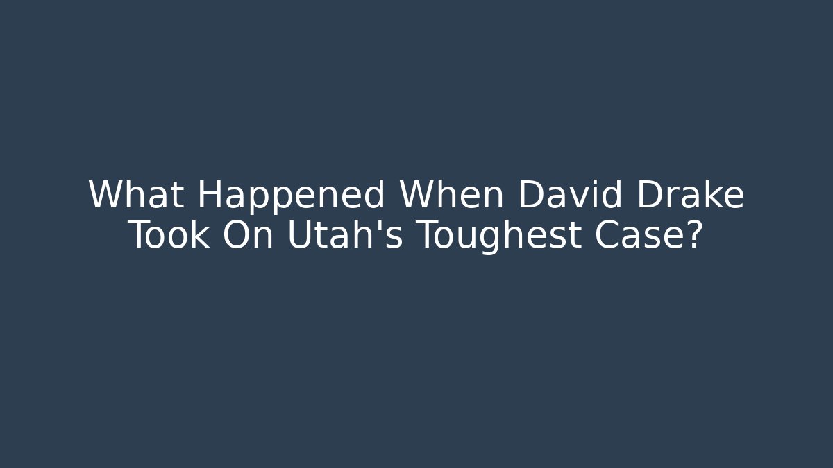 What Happened When David Drake Took On Utah’s Toughest Case?