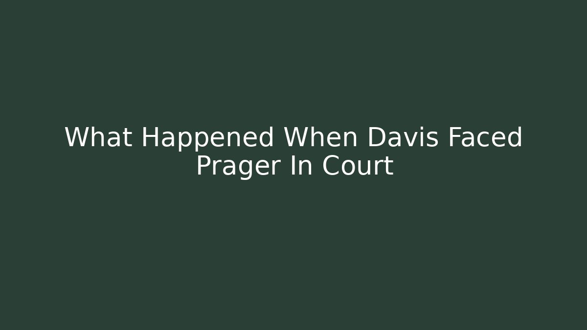 What Happened When Davis Faced Prager In Court - WealthxGroup