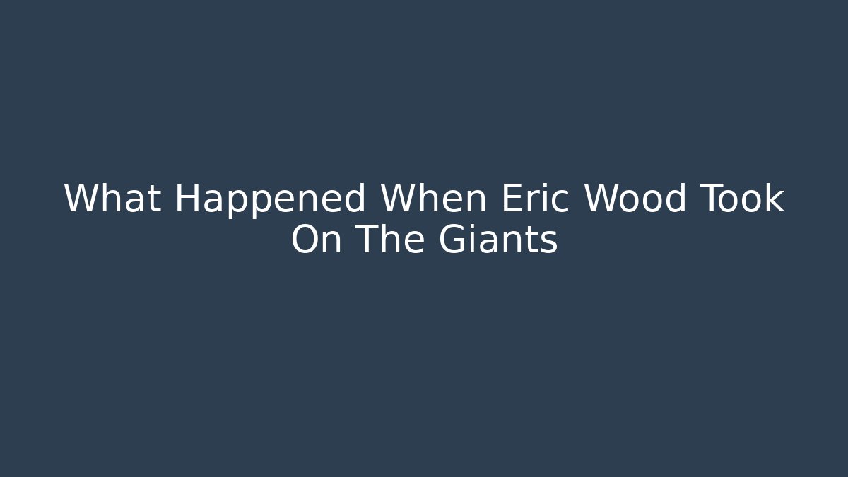 What Happened When Eric Wood Took On The Giants