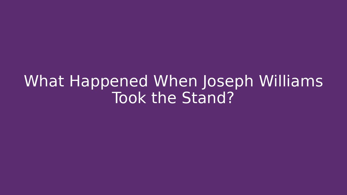 What Happened When Joseph Williams Took the Stand?