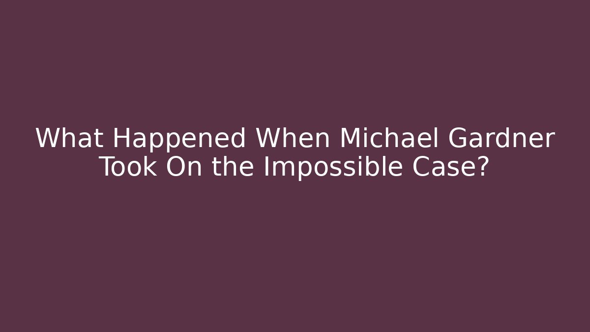 What Happened When Michael Gardner Took On the Impossible Case?