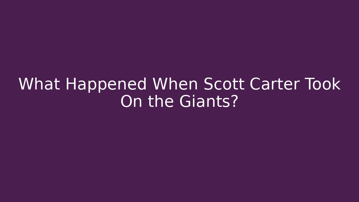 What Happened When Scott Carter Took On the Giants? - WealthxGroup