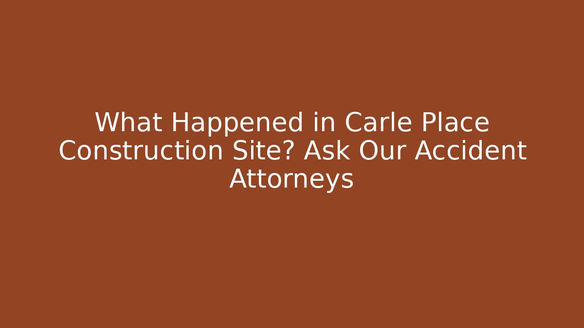 What Happened in Carle Place Construction Site? Ask Our Accident Attorneys
