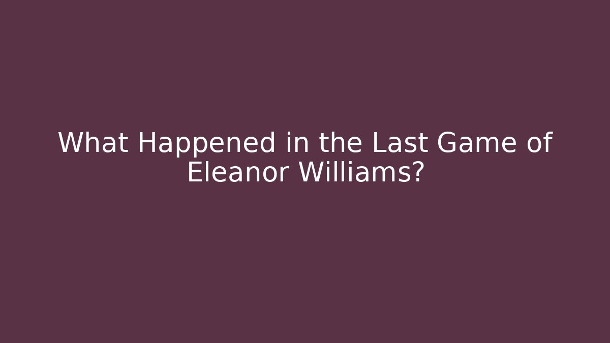 What Happened in the Last Game of Eleanor Williams?