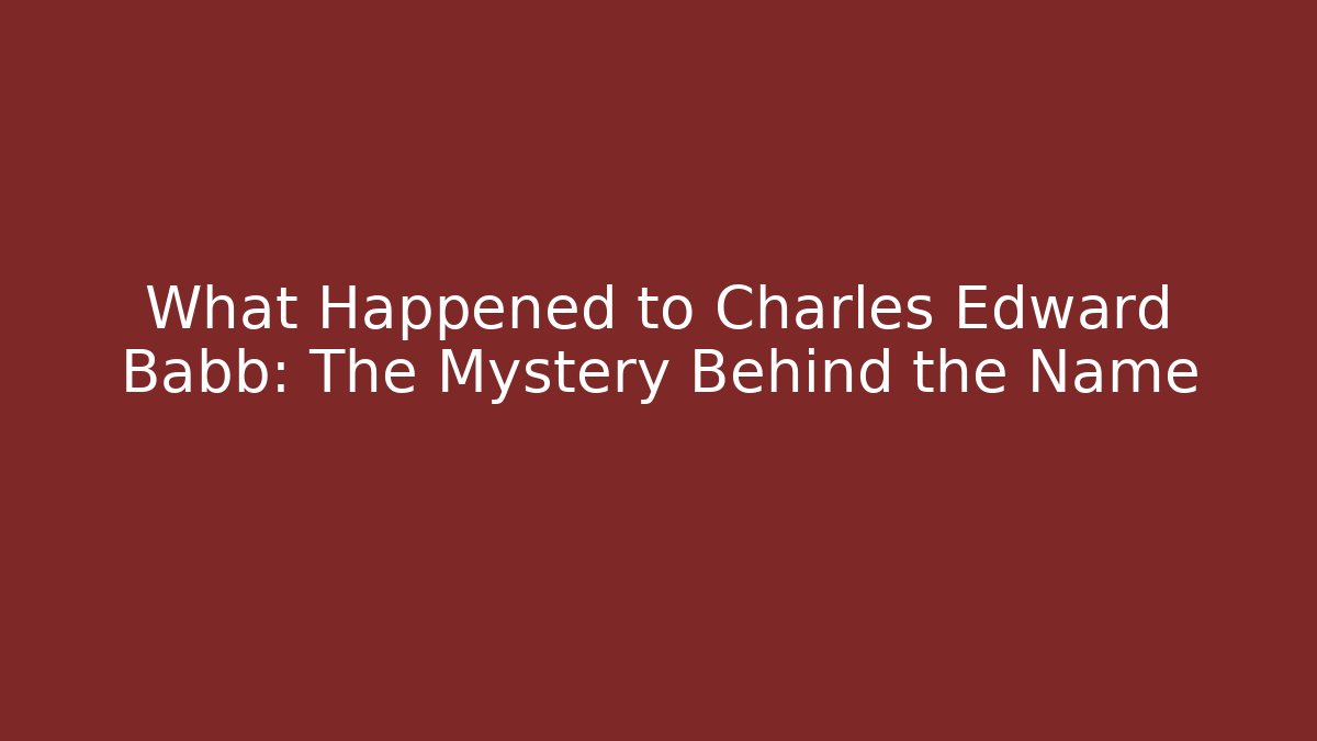 What Happened to Charles Edward Babb: The Mystery Behind the Name