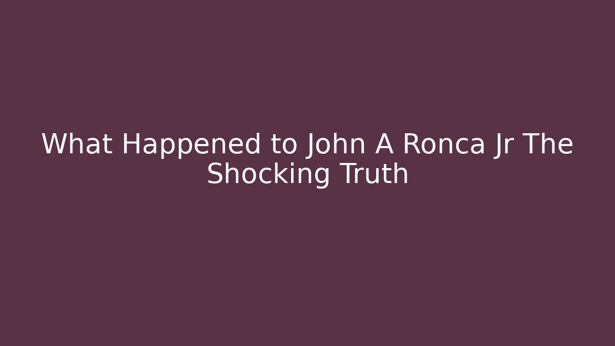 What Happened to John A Ronca Jr The Shocking Truth - WealthxGroup