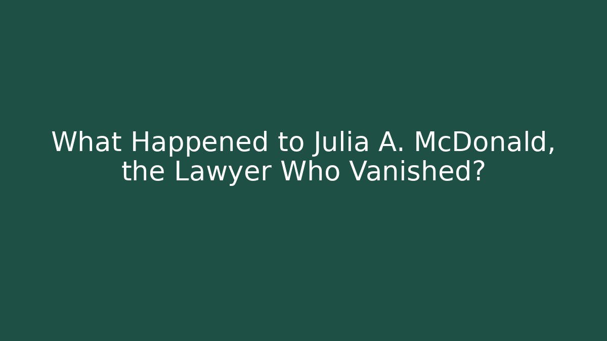 What Happened to Julia A. McDonald, the Lawyer Who Vanished?