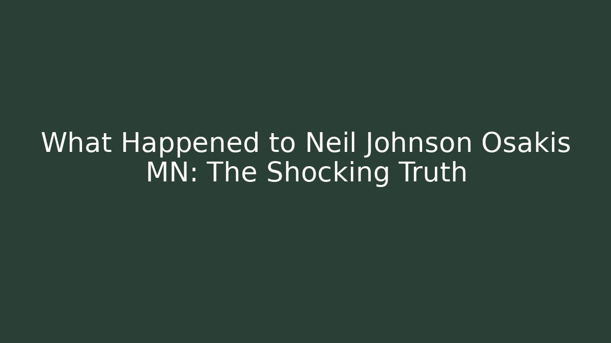What Happened to Neil Johnson Osakis MN: The Shocking Truth