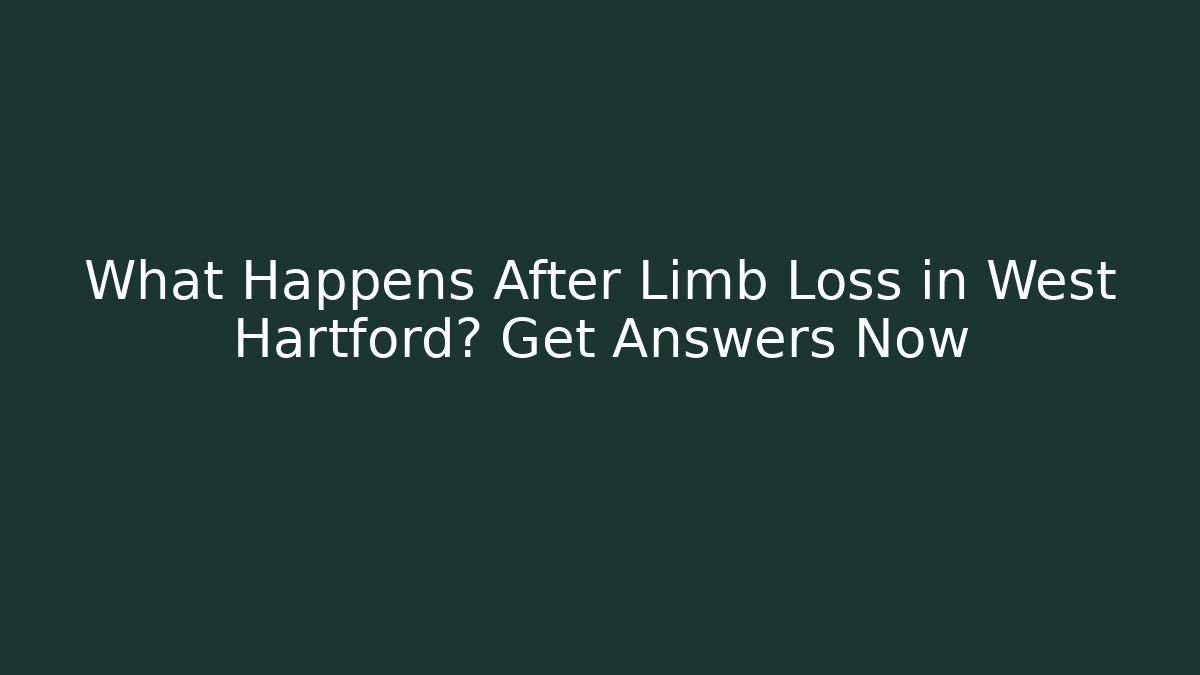 What Happens After Limb Loss in West Hartford? Get Answers Now