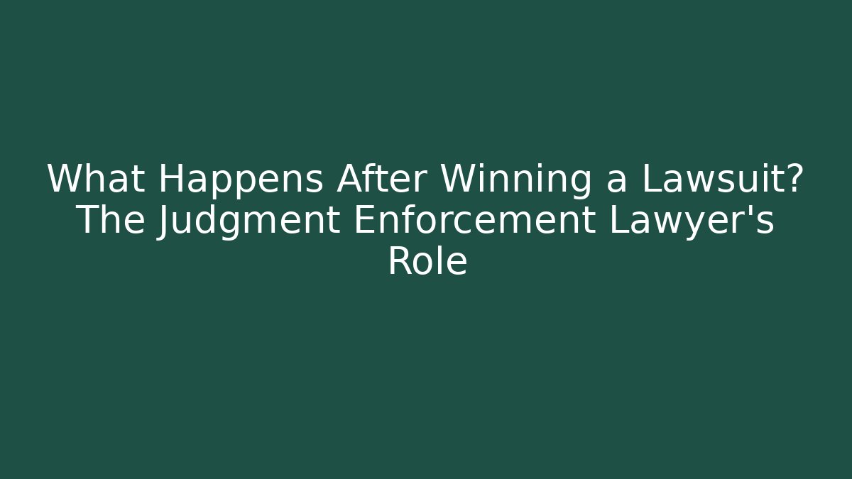 What Happens After Winning a Lawsuit? The Judgment Enforcement Lawyer's Role