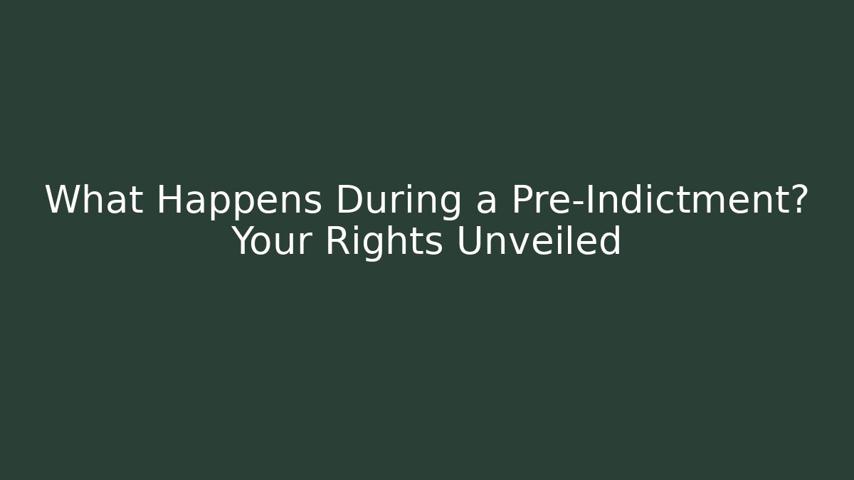 What Happens During a Pre-Indictment? Your Rights Unveiled