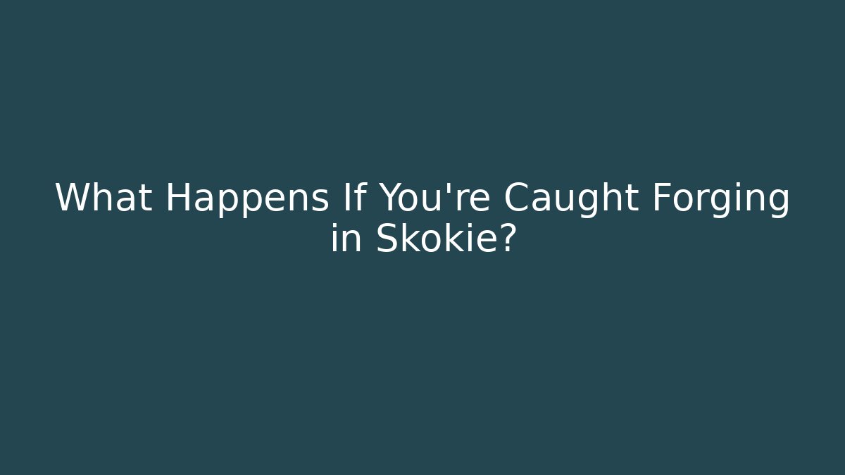 What Happens If You're Caught Forging in Skokie? - WealthxGroup