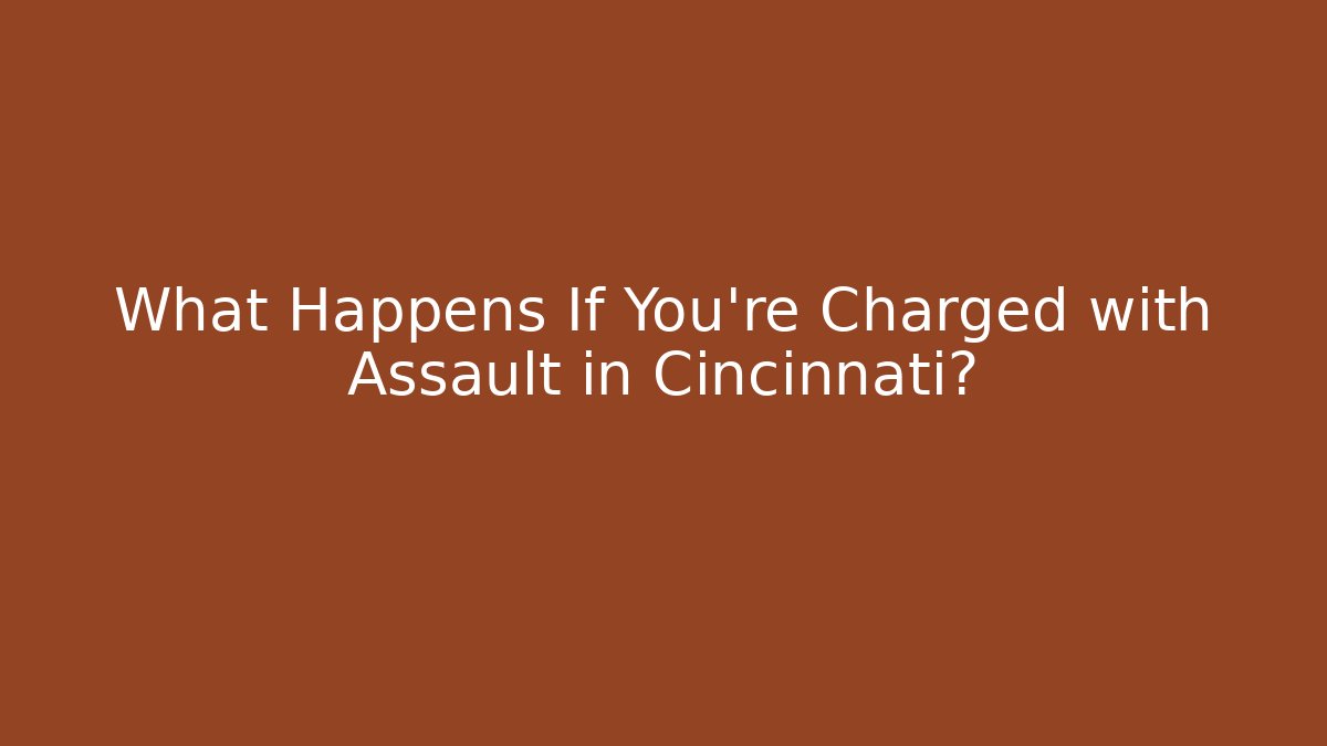 What Happens If You're Charged with Assault in Cincinnati?