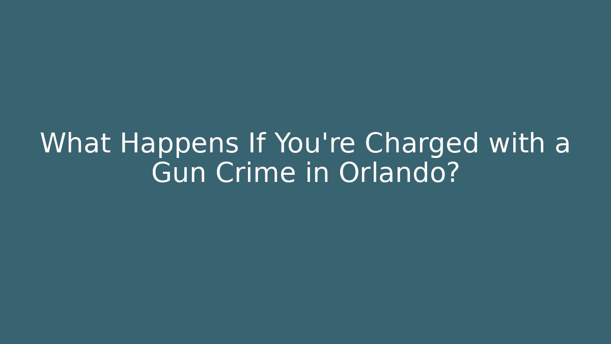 What Happens If You're Charged with a Gun Crime in Orlando?