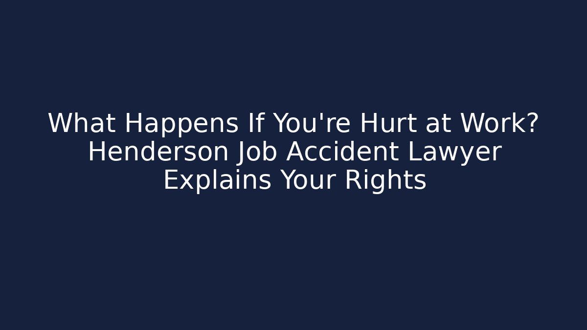 What Happens If You're Hurt at Work? Henderson Job Accident Lawyer Explains Your Rights