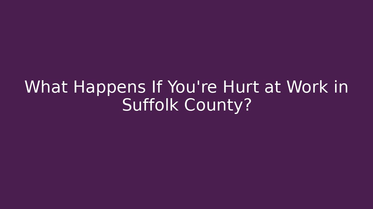 What Happens If You're Hurt at Work in Suffolk County? - WealthxGroup
