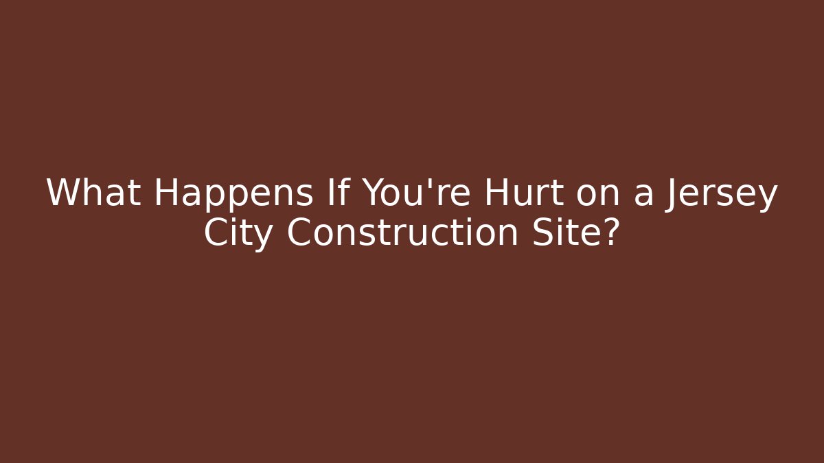 What Happens If You're Hurt on a Jersey City Construction Site? - WealthxGroup