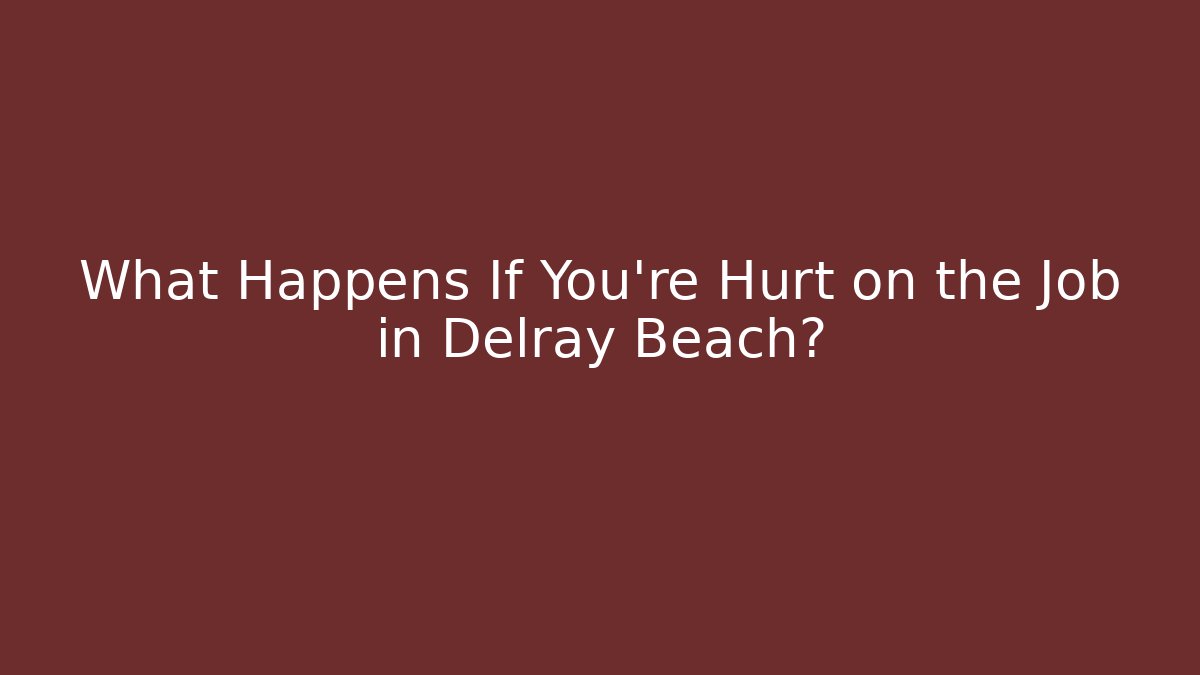 What Happens If You're Hurt on the Job in Delray Beach?