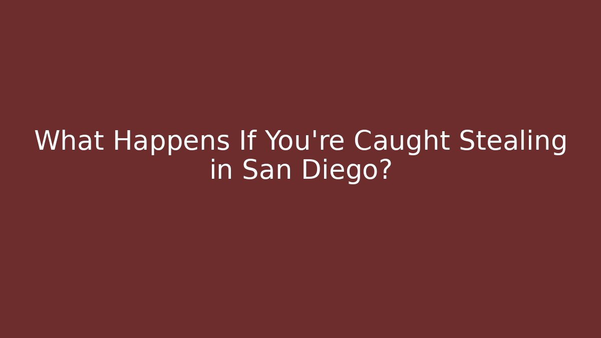 What Happens If You’re Caught Stealing in San Diego?