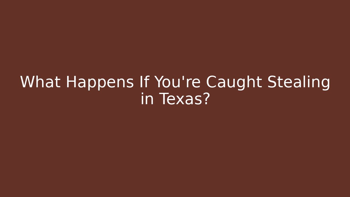 What Happens If You’re Caught Stealing in Texas? - WealthxGroup