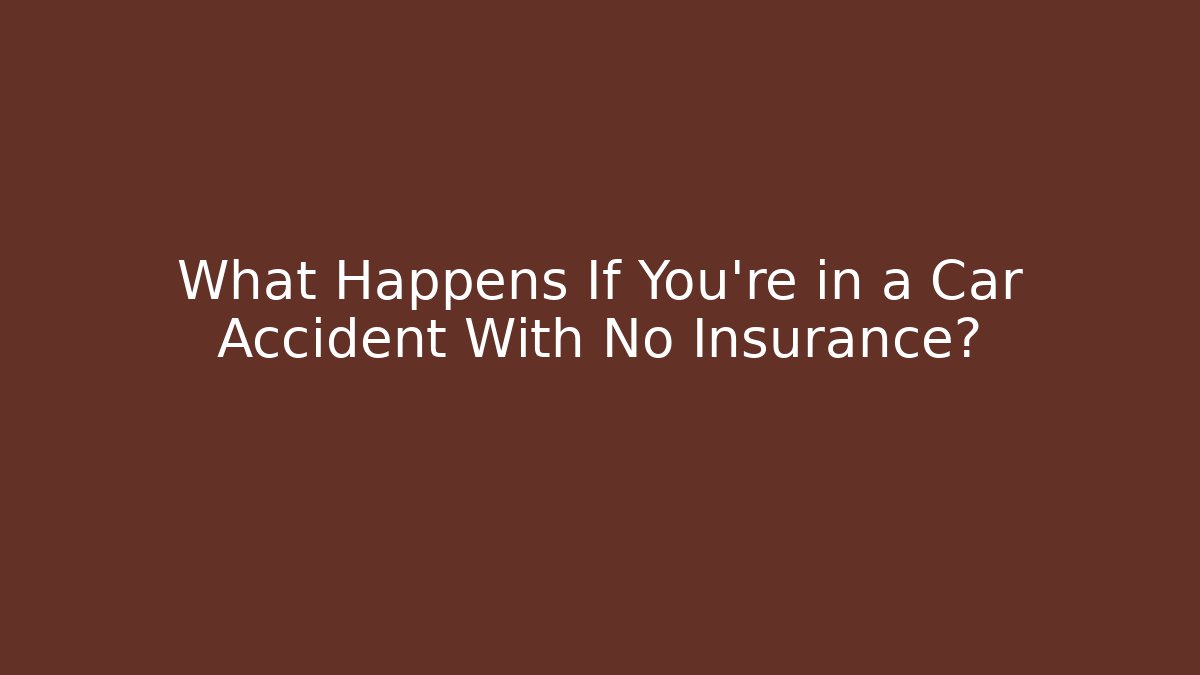 What Happens If You’re in a Car Accident With No Insurance?