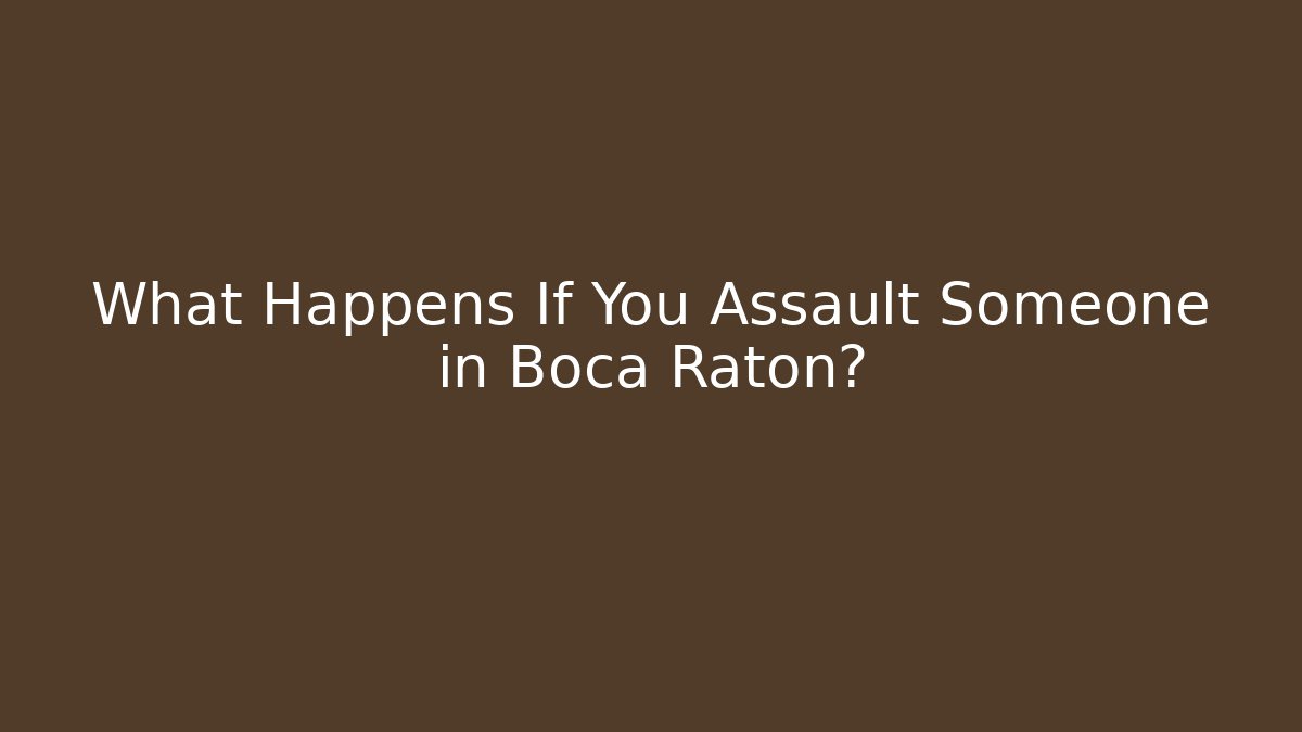 What Happens If You Assault Someone in Boca Raton?