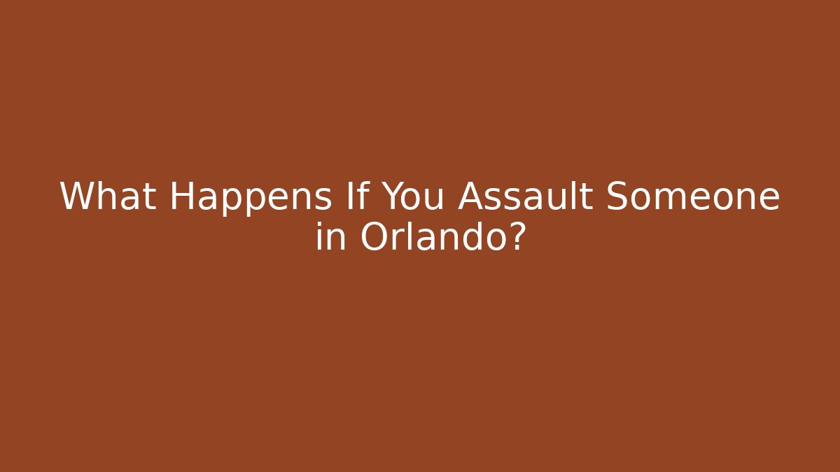 What Happens If You Assault Someone in Orlando?